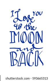I Love You To The Moon And Back. Hand Lettered Quote. Modern Calligraphy 