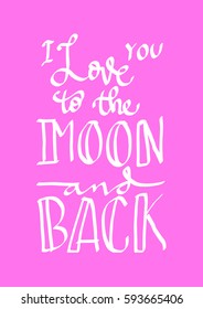 I Love You To The Moon And Back. Hand Lettered Quote. Modern Calligraphy 
