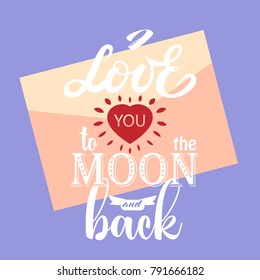 I love you to the moon and back. Hand drawn Valentines Day lettering text. Romantic quote vector lettering print materials. Celebration poster, card, envelope, invitation, banner. Holiday calligraphy.