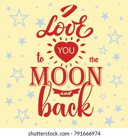 I love you to the moon and back. Hand drawn Valentines Day lettering text. Romantic quote vector lettering print materials. Celebration poster, card, postcard, invitation, banner. Calligraphy. Vector