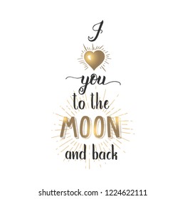 I love you to the Moon and back - Handwritten inspirational and motivational quote with golden elemens isolated on white. Lettering calligraphy phrase. Happy Valentine's Day.