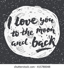 I love you to the moon and back - handwritten lettering; vector illustration with moon and phrase; typography poster or postcard with inspiration quote and grunge space and stars