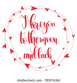 I love you to the moon and back.  Handwritten Lettering Quote About Love. For Valentine's Day Design, Wedding Invitation, Printable Wall Art, Poster,Banners. Typography design. Vector Illustration.