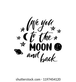 Love you to the moon and back. Inspirational calligraphy phrase with stars, planets. Hand drawn typography quote. Sketch handwritten vector illustration EPS 10 isolated on white background.