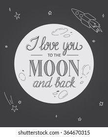 I love you to the Moon and back. Lovely vintage poster with a romantic quote. Lettering. Can be used for Valentine's day card, Save the date card, t-shirt, poster, etc. Vector eps10.