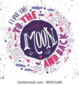 I love you to the moon and back. Quote. Hand drawn vintage print with the moon, stars and lettering. This illustration can be used as a poster, print, greeting card for  wedding or Valentine's day.