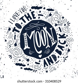 I love you to the moon and back. Quote. Hand drawn vintage print with the moon, stars and lettering. This illustration can be used as a poster, print, greeting card for  wedding or Valentine's day.