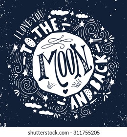 I love you to the moon and back. Quote. Hand drawn vintage print with the moon, stars and lettering. This illustration can be used as a poster, print, greeting card for wedding or Valentine's day.