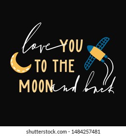 Love you to the Moon and back. Rocket and moon in flat style. Spaceship in the universe. Cute hand drawn illustration for romantic prints, valretine day cards or posters. Calligraphy hand lettering