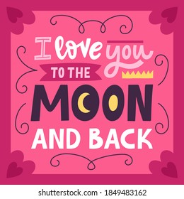 I love you to the moon and back. Romantic calligraphy quote, handwritten love romantic phrase. Valentines day romantic poster vector illustration. Positive saying for beloved person