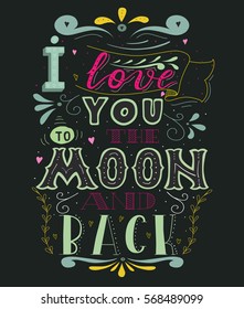 I love you to the moon and back. Romantic and love quote. Vector illustration can be used for greeting cards in Valentine's Day and posters. Hand drawn illustration with decoration elements. 