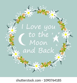 I love you to the moon and back. Scandinavian style. Frame. Flowers. For children's clothes. Greeting card. Bright. 