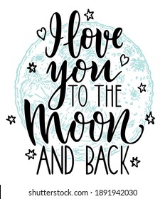 I love you to the moon and back. Trendy handmade lettering. Modern calligraphy vector illustration. Hand drawn illustration for postcard, save the date card, romantic housewarming poster. 