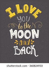 I Love You To The Moon And Back - typographical poster. Vector art. Handdrawn lettering. Unique art for t-shirt, apparel design, notebook cover. 