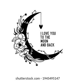 I love you to the moon and back typography quote. Romantic floral moon hand drawn vector illustration. Perfect for t-shirt prints, invitations, greeting cards, textiles, quotes, posters.