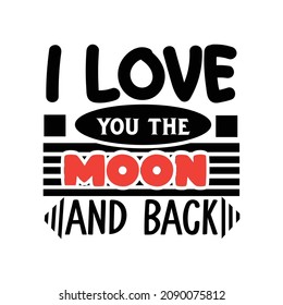 I love you the moon and back Typography lettering for t shirt