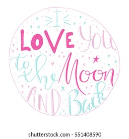 I Love You To The Moon And Back - unique hand drawn lettering. It's can be used for Valentine's day, Save the date card or as a print. Vector typography.