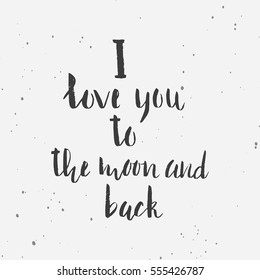 I Love You To The Moon And Back - unique hand drawn lettering. It's can be used for Valentine's day, Save the date card or as a print. Vector typography.