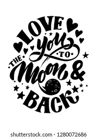 Love You To The Moon And Back -Vector romantic inspirational quote. Hand lettering, typographic element for your design. Design element for romantic housewarming poster, t-shirt, save the date card