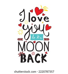 I love you to the moon and back. Vector hand-drawn illustration lettering, design print for t-shirt, labels, printing, tee, poster, print graphic design, badges, stickers, greeting cards, and banners.
