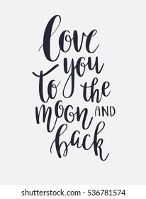 Love You To The Moon And Back - Vector inspirational quote. Hand lettering calligraphy phrase. 