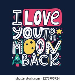 I love you to the moon and back-unique hand drawn romantic quote. Colorful lettering for t-shirt print, postcards, banners. Happy Valentines day card. Modern doodle lettering. Vector illustration.