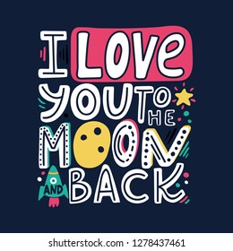 I love you to the moon and back-unique hand drawn romantic quote. Modern doodle lettering. Happy Valentines day card. Colorful lettering for t-shirt print, postcards, banners. Vector illustration.