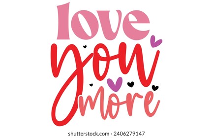 love you more, Awesome Valentine's Day T-shirt Design, Vector File.