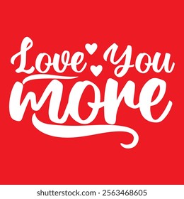 love you more, Awesome Valentine's Day T-shirt Design.This is an editable eps vector file.