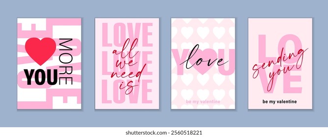 Love you more, Be my Valentine, creative typography covers set. Happy Valentine's Day greeting cards - all we need is Love, love you, sending you love. Vector backgrounds in modern trendy style