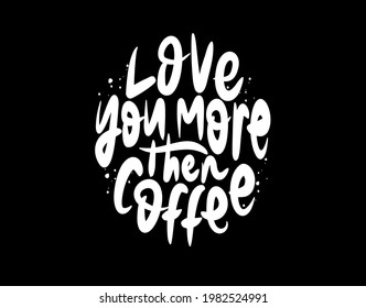 Love You More Then Coffee lettering Text on black background in vector illustration. For Typography poster, photo album, label, photo overlays, greeting cards, T-shirts, bags.