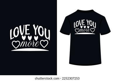 Love You More Creative Typography T Shirt Design this an editable and printable vector eps file