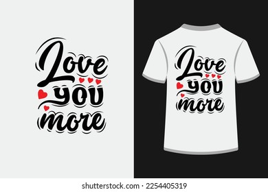 Love you more creative typography t-shirt design specially for valentine day. This is an editable and printable high quality vector eps file.