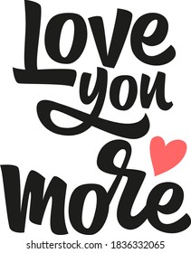 Love you more hand drawn vector lettering. Inspirational quote for Valentine's day. Wedding typography. Modern calligraphy design for cards, posters, stickers, t-shirt, bag, print, cover, flyer, mugs.