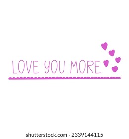 Love you more. Hand drawn lettering phrase, quote. Vector illustration. Motivational, inspirational message saying. Modern freehand style words and letters