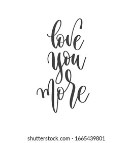 love you more - hand lettering inscription text positive quote, motivation and inspiration phrase, calligraphy vector illustration