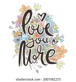 Love You More. Hand lettering grunge card with flower background. Handcrafted doodle letters in retro style. Hand-drawn vintage vector typography illustration