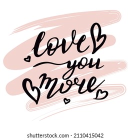 Love you more  handwritten lettering to greeting card, poster, party flyer,  vector illustration. Design for holiday Valentine's day.