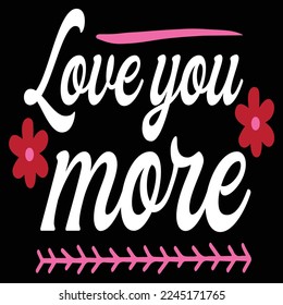 Love you more  Happy Valentine day shirt print template, Valentine Typography design for girls, boys, women, love vibes, valentine gift, lover