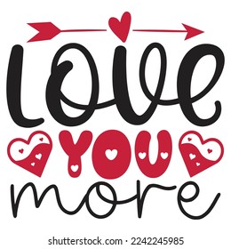 Love You More - Happy Valentine's Day SVG And T-shirt Design, Love Hearts vector File. Happy Valentine's day vector card. Happy Valentines Day lettering on a white background.