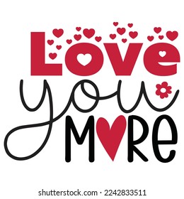 Love You More - Happy Valentine's Day SVG And T-shirt Design, Love Hearts vector File. Happy Valentine's day vector card. Happy Valentines Day lettering on a white background.