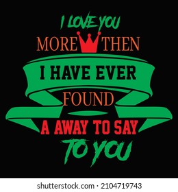 I love you more then i have ever found a way to say to you typography vector t shirt design