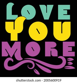 love you more, heart lover family gift typography lettering design, printing for t shirt, banner, poster, mug etc