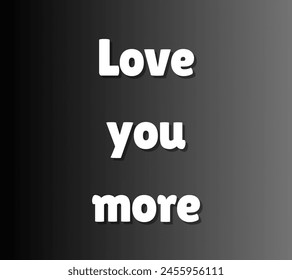 Love you more Inspirational and motivational quotes, typography, fashion, art, designs: for prints, posters, cards, t shirt, coffee mug hoodies etc. 