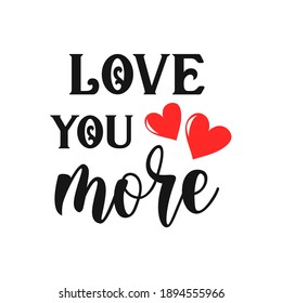 Love you more inspirational slogan inscription. Vector Valentine's Day quotes. Illustration for prints on t-shirts and bags, posters, cards. Isolated on white background. Funny quotes. Romantic phrase