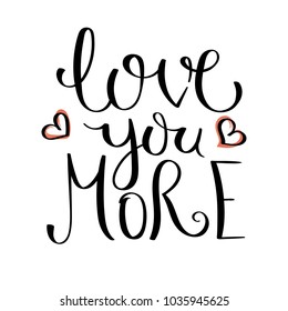 Love you more. Inspirational vector hand drawn quote. Ink brush lettering isolated on white background. Motivation saying for cards, posters and t-shirt