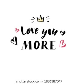 ''Love you more'' lettering text. Happy Valentine's Day typography vector design for greeting cards and poster, banner. Hearts and golden glitter princess crown. Design for Mother's Day, Father's Day.