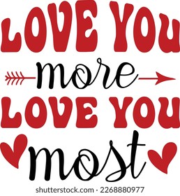 Love You More Love You Most, Happy valentine shirt print template, 14 February typography design