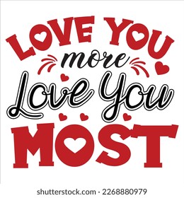 Love You More Love You Most, Happy valentine shirt print template, 14 February typography design