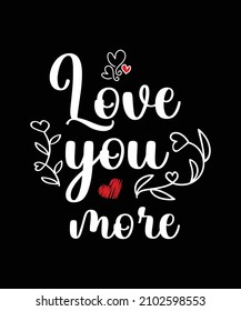 Love You more Quote Valentine’s Day t-shirt design. Unique Valentine Typography quote design. Valentine designs for poster, print, t-shirt, mug, bag, and for POD.